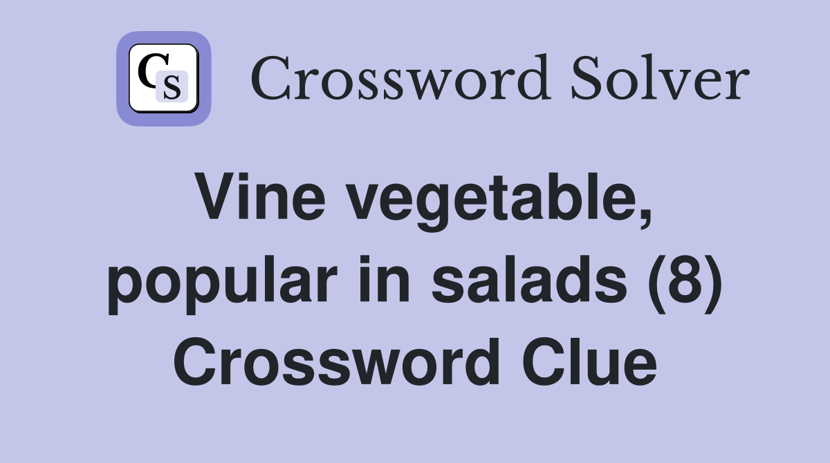 Vine vegetable, popular in salads (8) Crossword Clue Answers